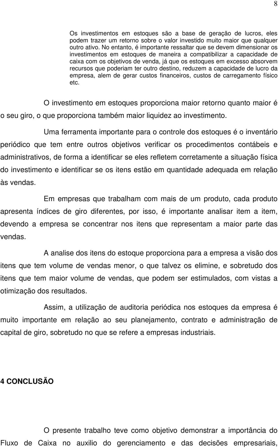 absorvem recursos que poderiam ter outro destino, reduzem a capacidade de lucro da empresa, alem de gerar custos financeiros, custos de carregamento físico etc.