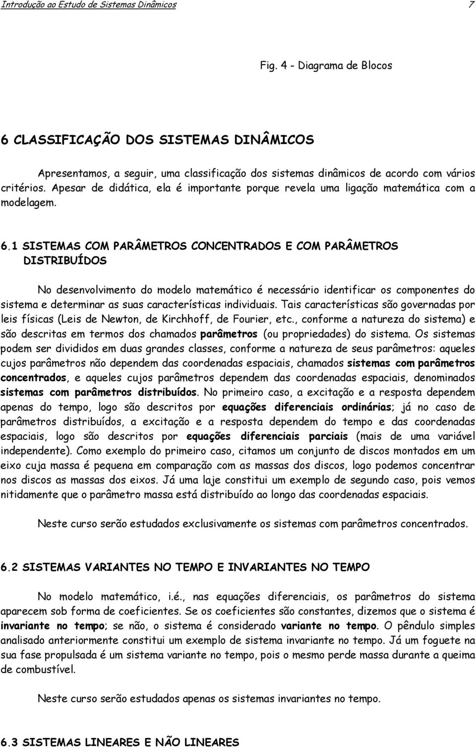 matemático é necessário identificar os componentes do sistema e determinar as suas características individuais Tais características são governadas por leis físicas (Leis de Newton, de Kirchhoff, de