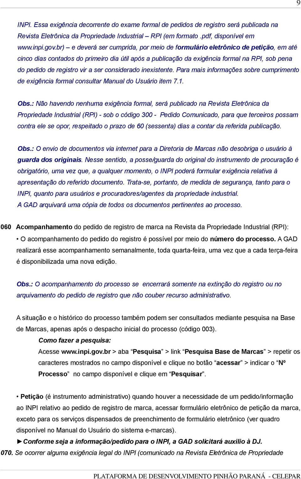 vir a ser considerado inexistente. Para mais informações sobre cumprimento de exigência formal consultar Manual do Usuário item 7.1. Obs.