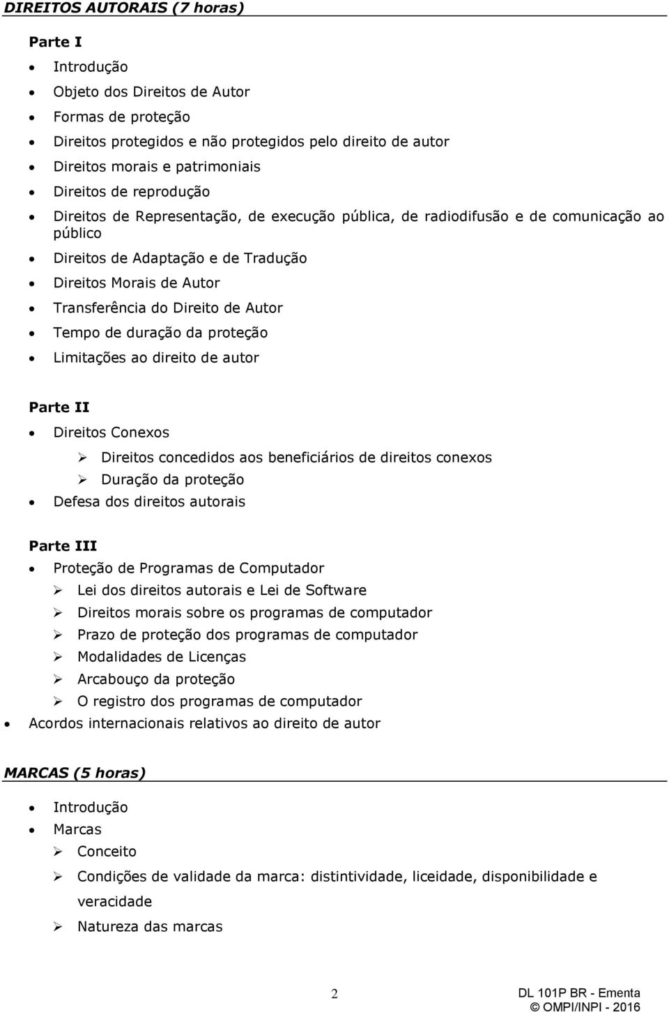 duração da proteção Limitações ao direito de autor Parte II Direitos Conexos Direitos concedidos aos beneficiários de direitos conexos Duração da proteção Defesa dos direitos autorais Parte III