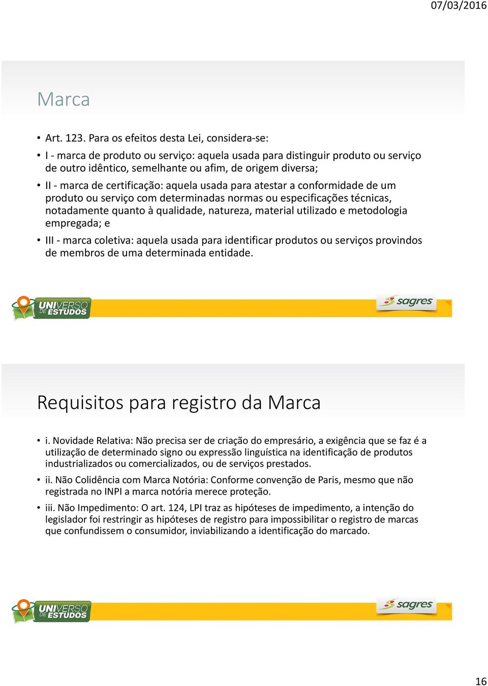 certificação: aquela usada para atestar a conformidade de um produto ou serviço com determinadas normas ou especificações técnicas, notadamente quanto à qualidade, natureza, material utilizado e