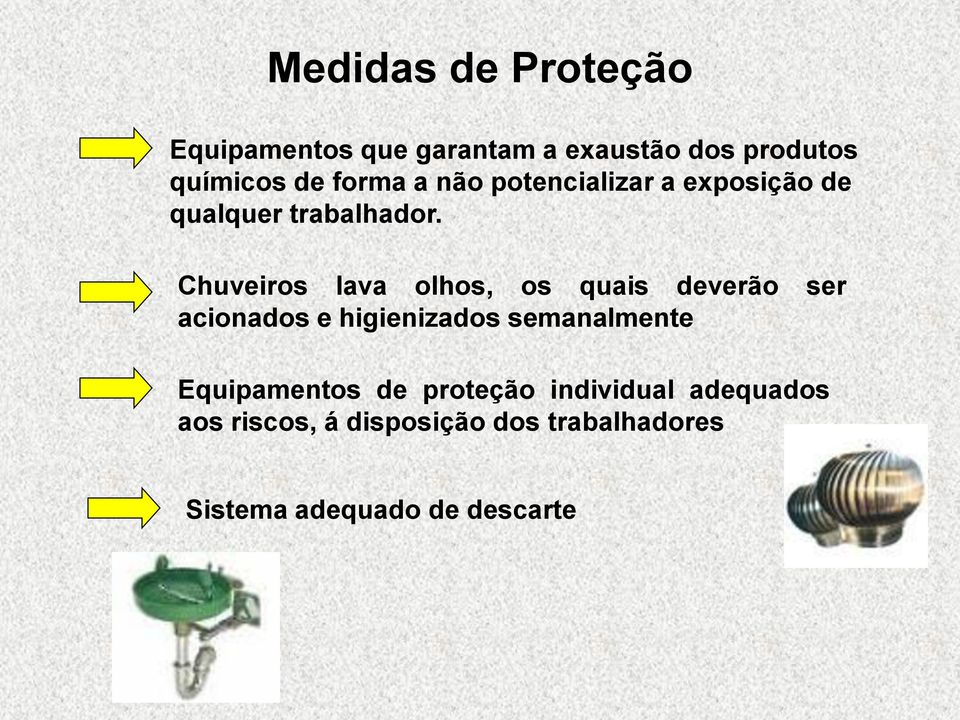 Chuveiros lava olhos, os quais deverão ser acionados e higienizados semanalmente