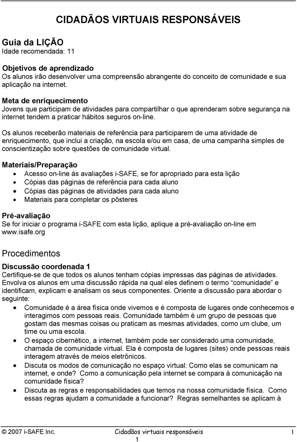 Os alunos receberão materiais de referência para participarem de uma atividade de enriquecimento, que inclui a criação, na escola e/ou em casa, de uma campanha simples de conscientização sobre