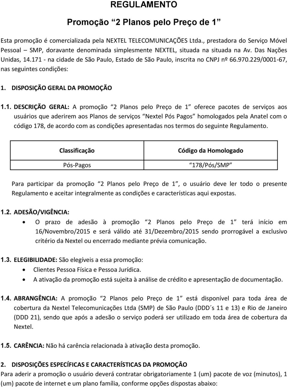 171 - na cidade de São Paulo, Estado de São Paulo, inscrita no CNPJ nº 66.970.229/0001-67, nas seguintes condições: 1. DISPOSIÇÃO GERAL DA PROMOÇÃO 1.1. DESCRIÇÃO GERAL: A promoção 2 Planos pelo