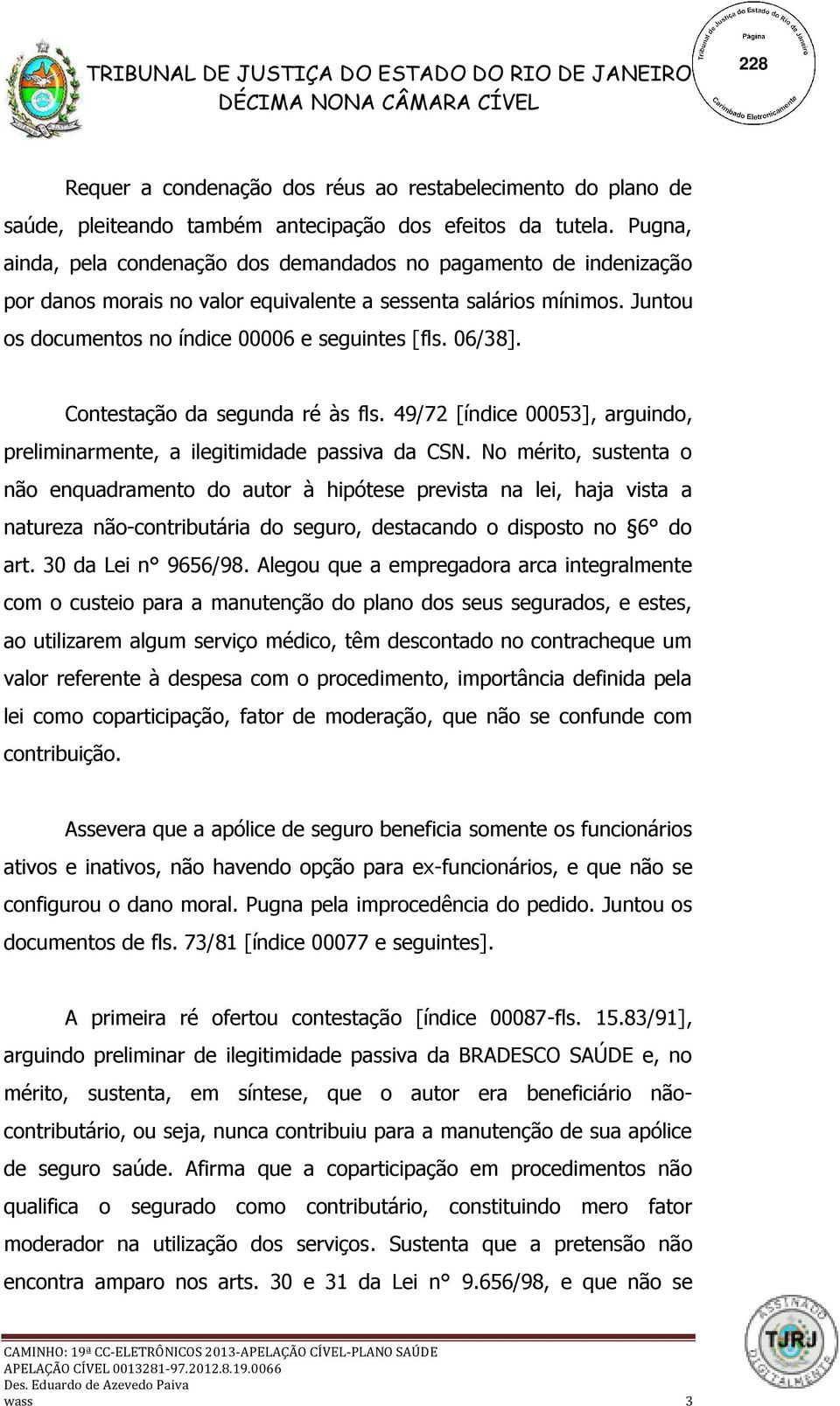 06/38]. Contestação da segunda ré às fls. 49/72 [índice 00053], arguindo, preliminarmente, a ilegitimidade passiva da CSN.