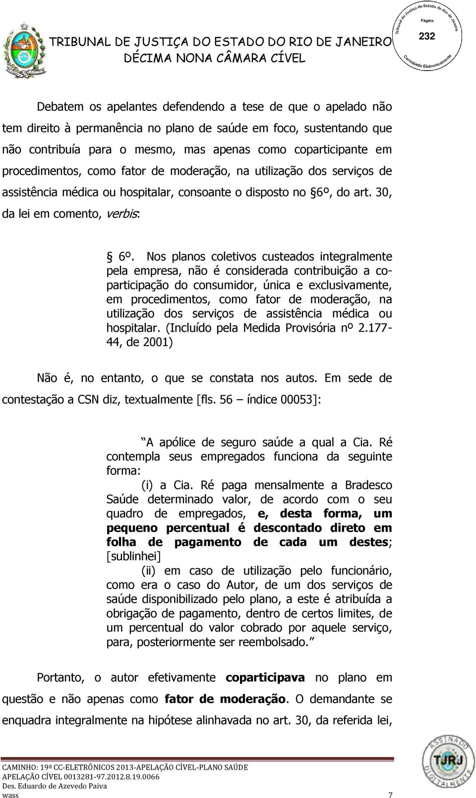 Nos planos coletivos custeados integralmente pela empresa, não é considerada contribuição a coparticipação do consumidor, única e exclusivamente, em procedimentos, como fator de moderação, na