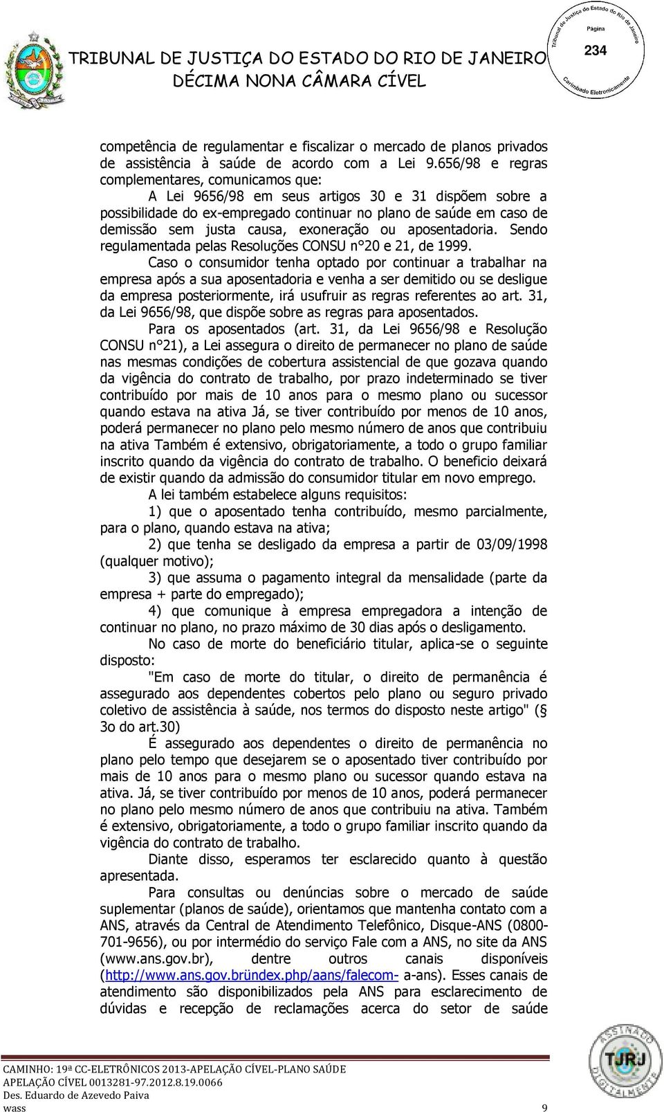 exoneração ou aposentadoria. Sendo regulamentada pelas Resoluções CONSU n 20 e 21, de 1999.