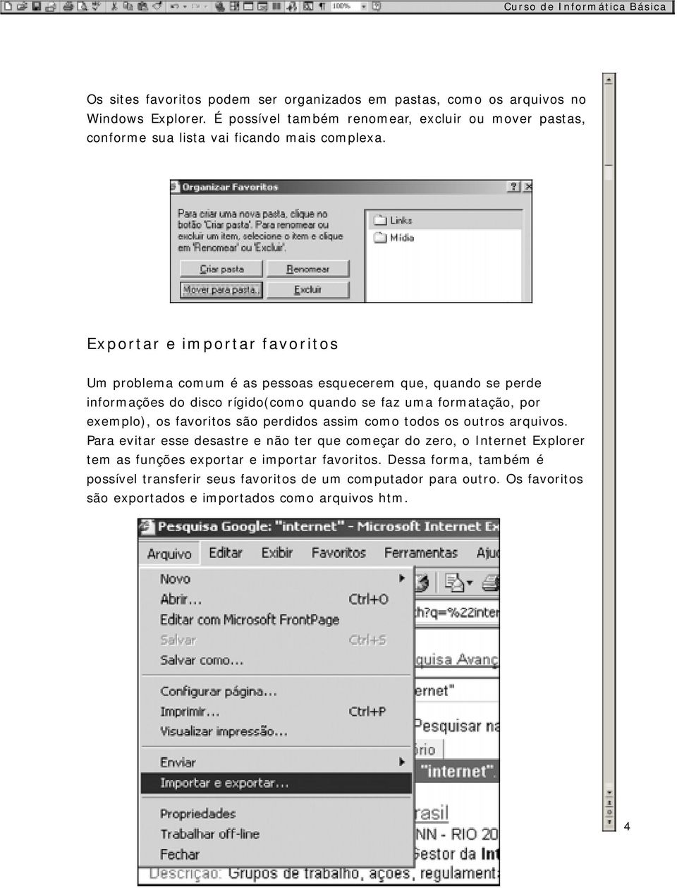 Exportar e importar favoritos Um problema comum é as pessoas esquecerem que, quando se perde informações do disco rígido(como quando se faz uma formatação, por exemplo), os