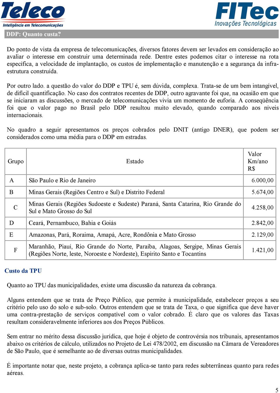 a questão do valor do DDP e TPU é, sem dúvida, complexa. Trata-se de um bem intangível, de difícil quantificação.