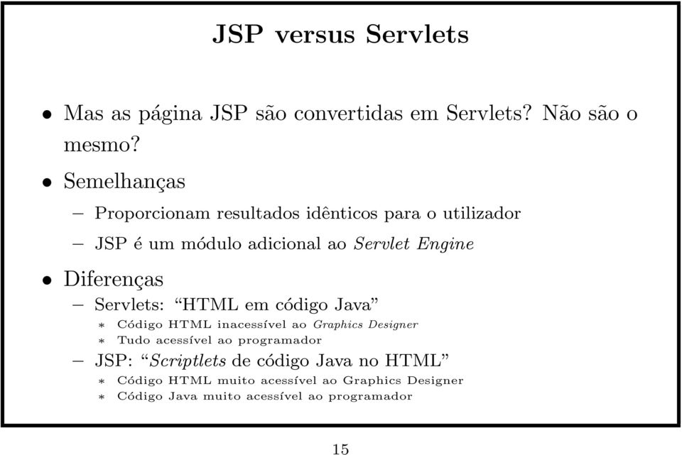 Diferenças Servlets: HTML em código Java Código HTML inacessível ao Graphics Designer Tudo acessível ao