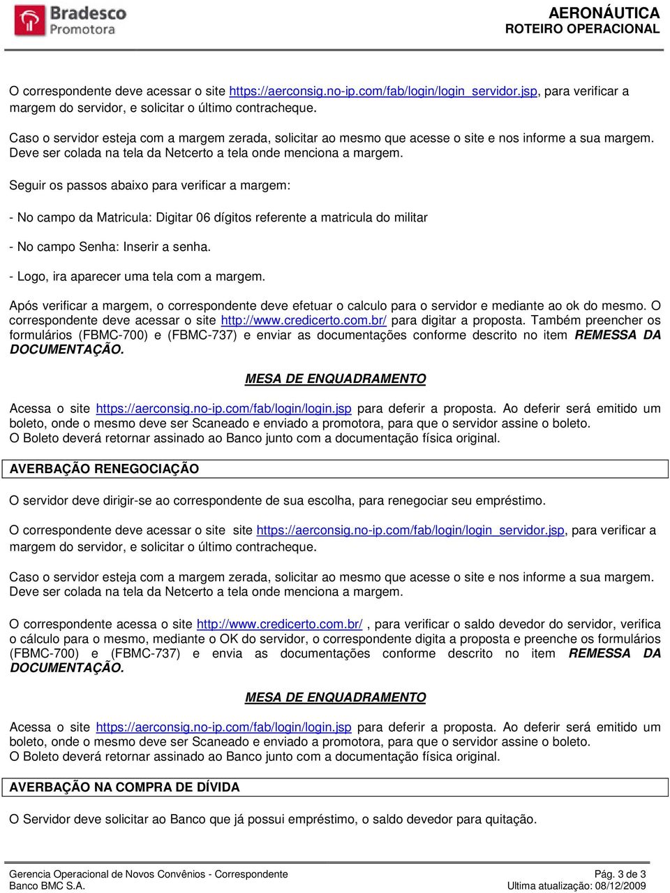 Seguir os passos abaixo para verificar a margem: - No campo da Matricula: Digitar 06 dígitos referente a matricula do militar - No campo Senha: Inserir a senha.