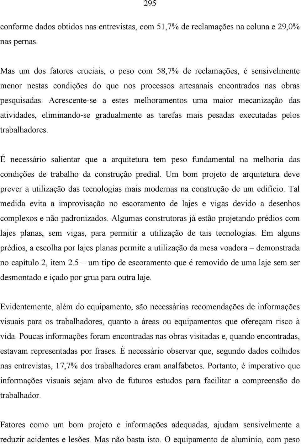 Acrescente-se a estes melhoramentos uma maior mecanização das atividades, eliminando-se gradualmente as tarefas mais pesadas executadas pelos trabalhadores.