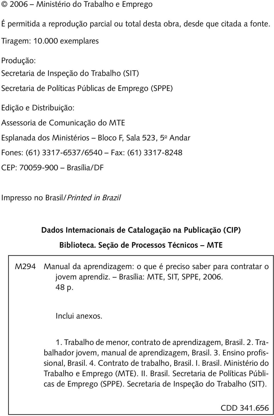 Bloco F, Sala 523, 5 o Andar Fones: (61) 3317-6537/6540 Fax: (61) 3317-8248 CEP: 70059-900 Brasília/DF Impresso no Brasil/Printed in Brazil Dados Internacionais de Catalogação na Publicação (CIP)