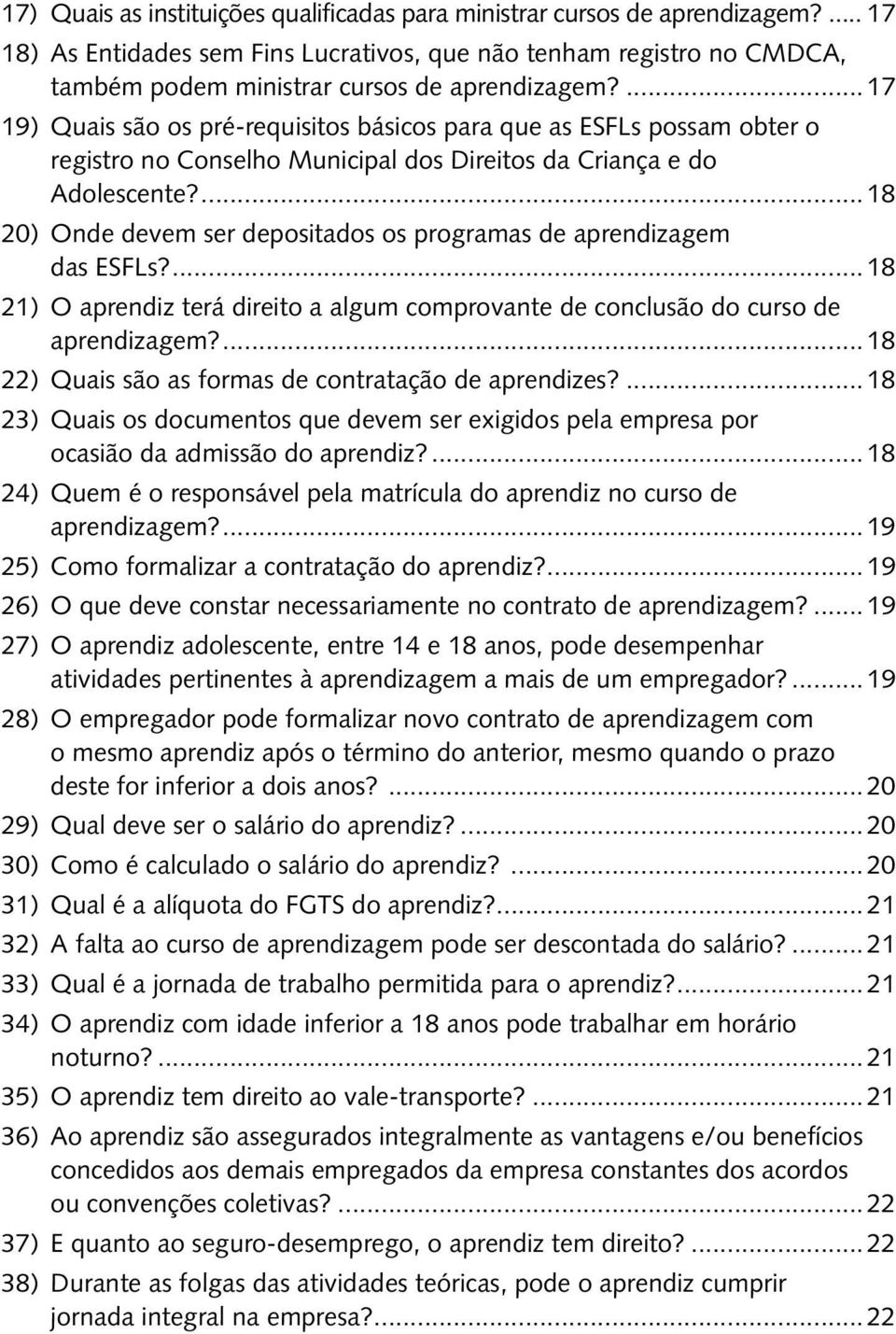 ... 18 20) Onde devem ser depositados os programas de aprendizagem das ESFLs?... 18 21) O aprendiz terá direito a algum comprovante de conclusão do curso de aprendizagem?