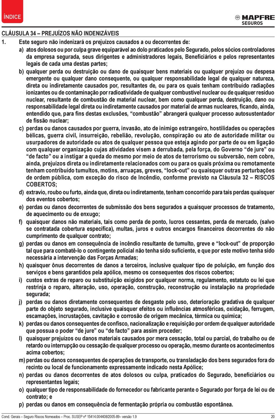 seus dirigentes e administradores legais, Beneficiários e pelos representantes legais de cada uma destas partes; b) qualquer perda ou destruição ou dano de quaisquer bens materiais ou qualquer