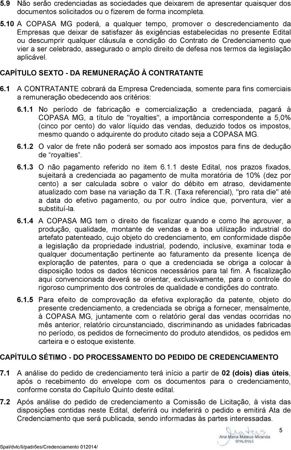 Contrato de Credenciamento que vier a ser celebrado, assegurado o amplo direito de defesa nos termos da legislação aplicável. CAPÍTULO SEXTO - DA REMUNERAÇÃO À CONTRATANTE 6.