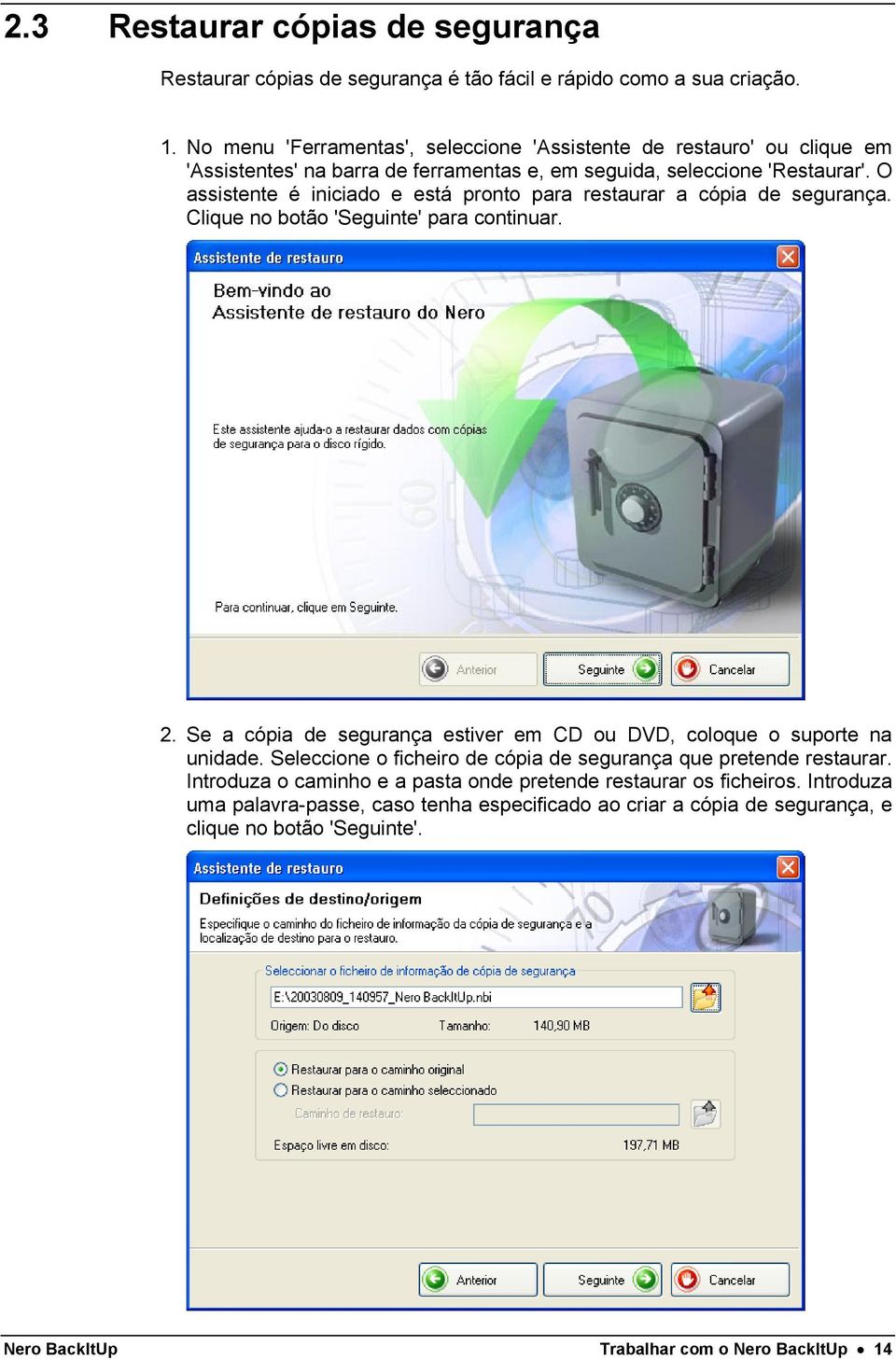 O assistente é iniciado e está pronto para restaurar a cópia de segurança. Clique no botão 'Seguinte' para continuar. 2.