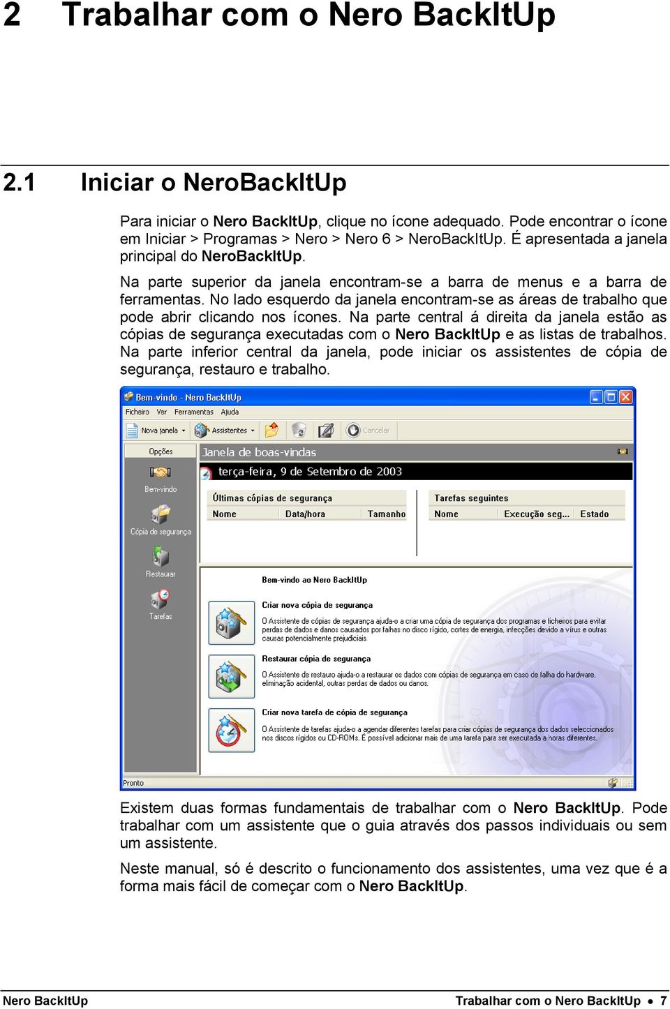 No lado esquerdo da janela encontram-se as áreas de trabalho que pode abrir clicando nos ícones.