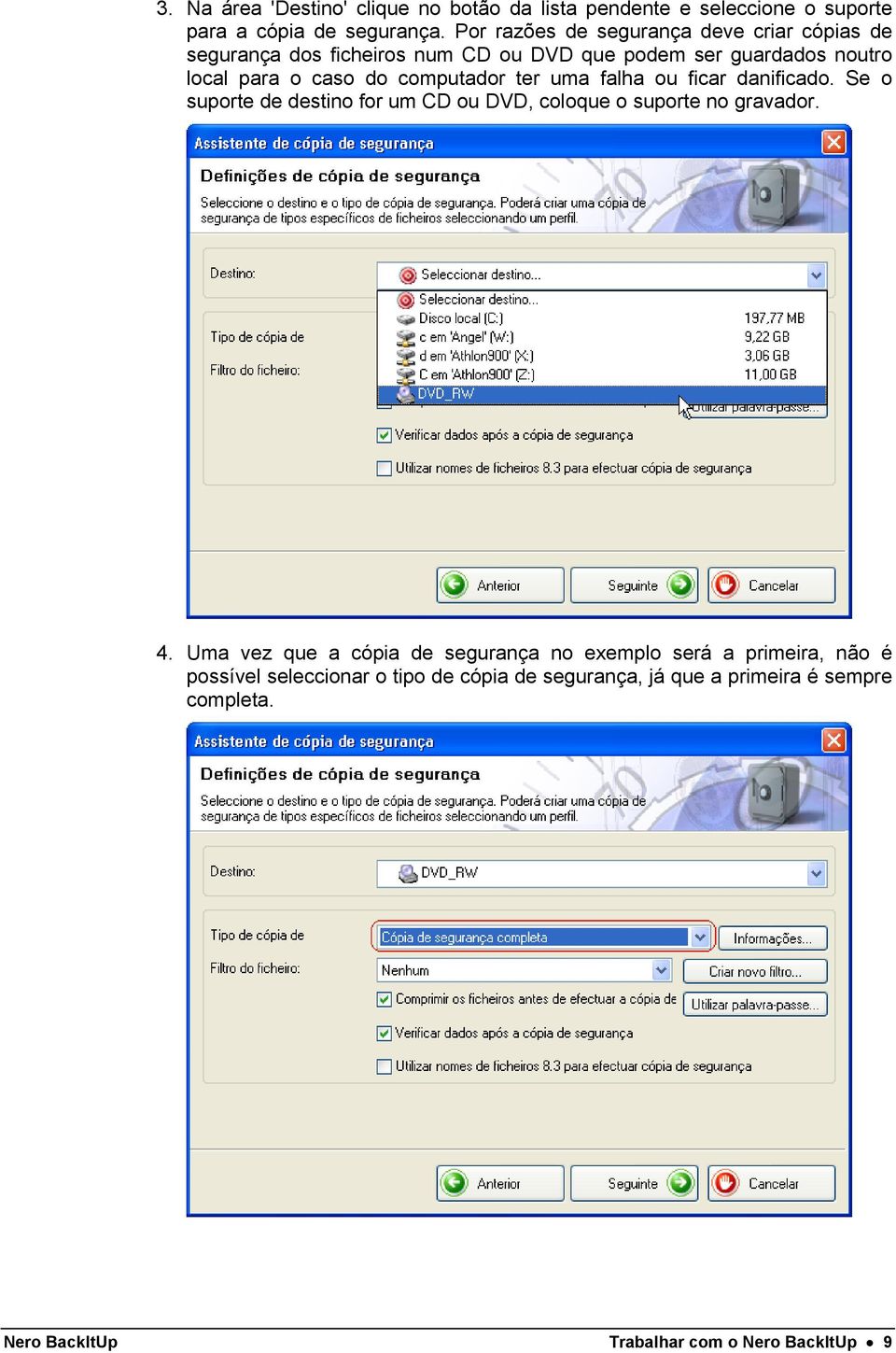 computador ter uma falha ou ficar danificado. Se o suporte de destino for um CD ou DVD, coloque o suporte no gravador. 4.