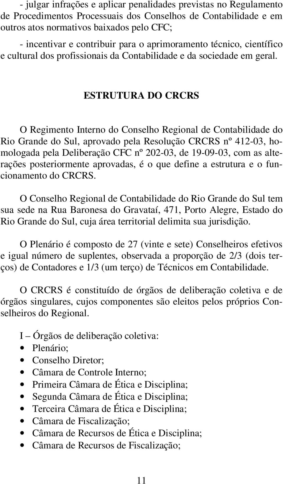 ESTRUTURA DO CRCRS O Regimento Interno do Conselho Regional de Contabilidade do Rio Grande do Sul, aprovado pela Resolução CRCRS nº 412-03, homologada pela Deliberação CFC nº 202-03, de 19-09-03, com