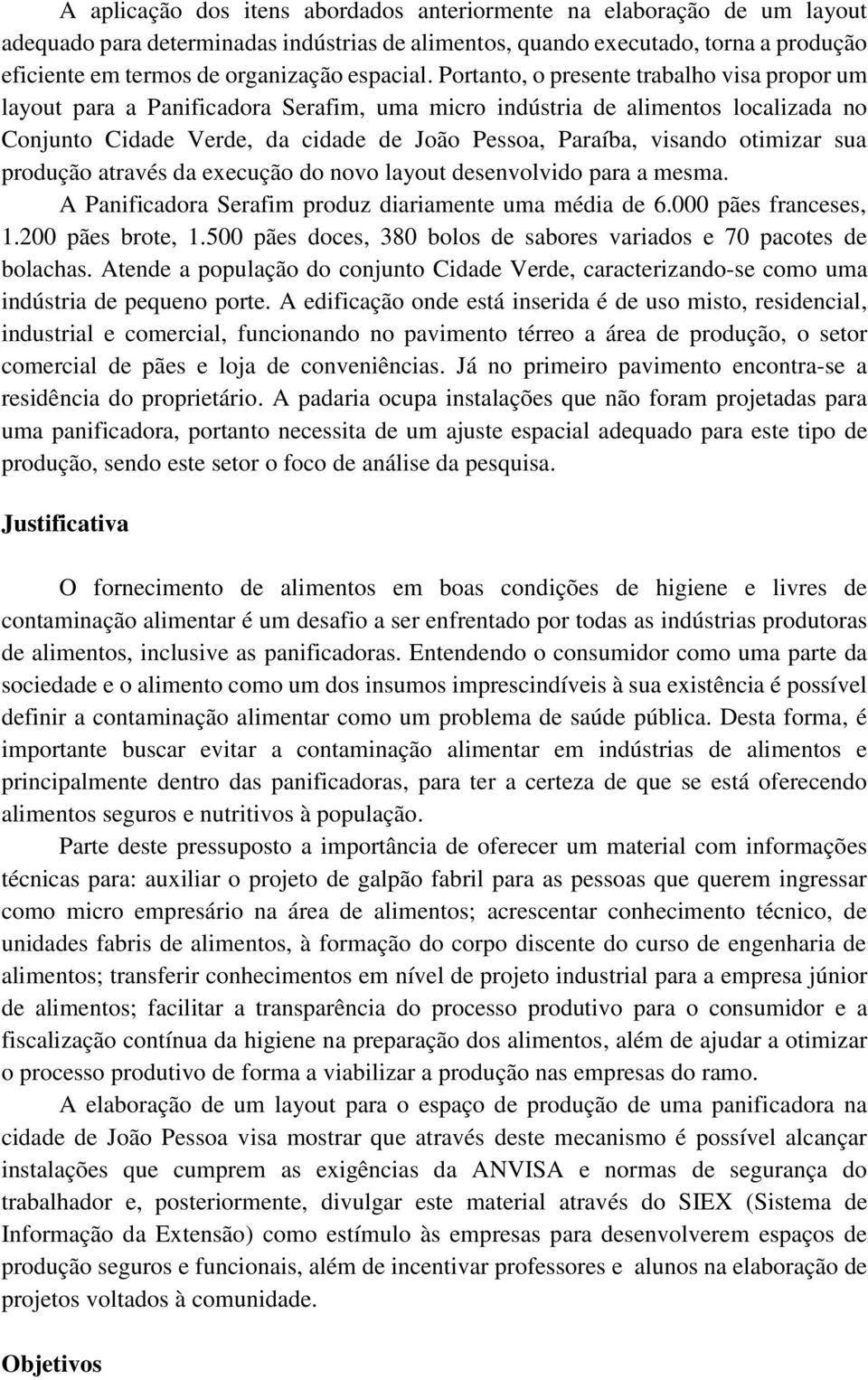 Portanto, o presente trabalho visa propor um layout para a Panificadora Serafim, uma micro indústria de alimentos localizada no Conjunto Cidade Verde, da cidade de João Pessoa, Paraíba, visando