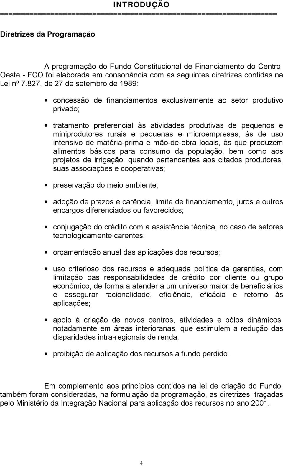 e microempresas, às de uso intensivo de matéria-prima e mão-de-obra locais, às que produzem alimentos básicos para consumo da população, bem como aos projetos de irrigação, quando pertencentes aos