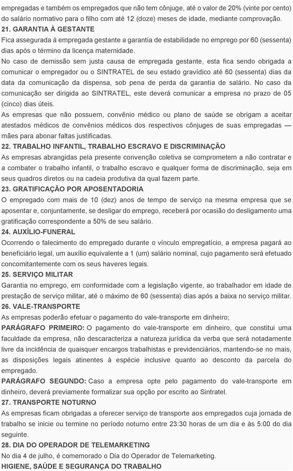 No caso de demissão sem justa causa de empregada gestante, esta fica sendo obrigada a comunicar o empregador ou o SINTRATEL de seu estado gravídico até 60 (sessenta) dias da data da comunicação da