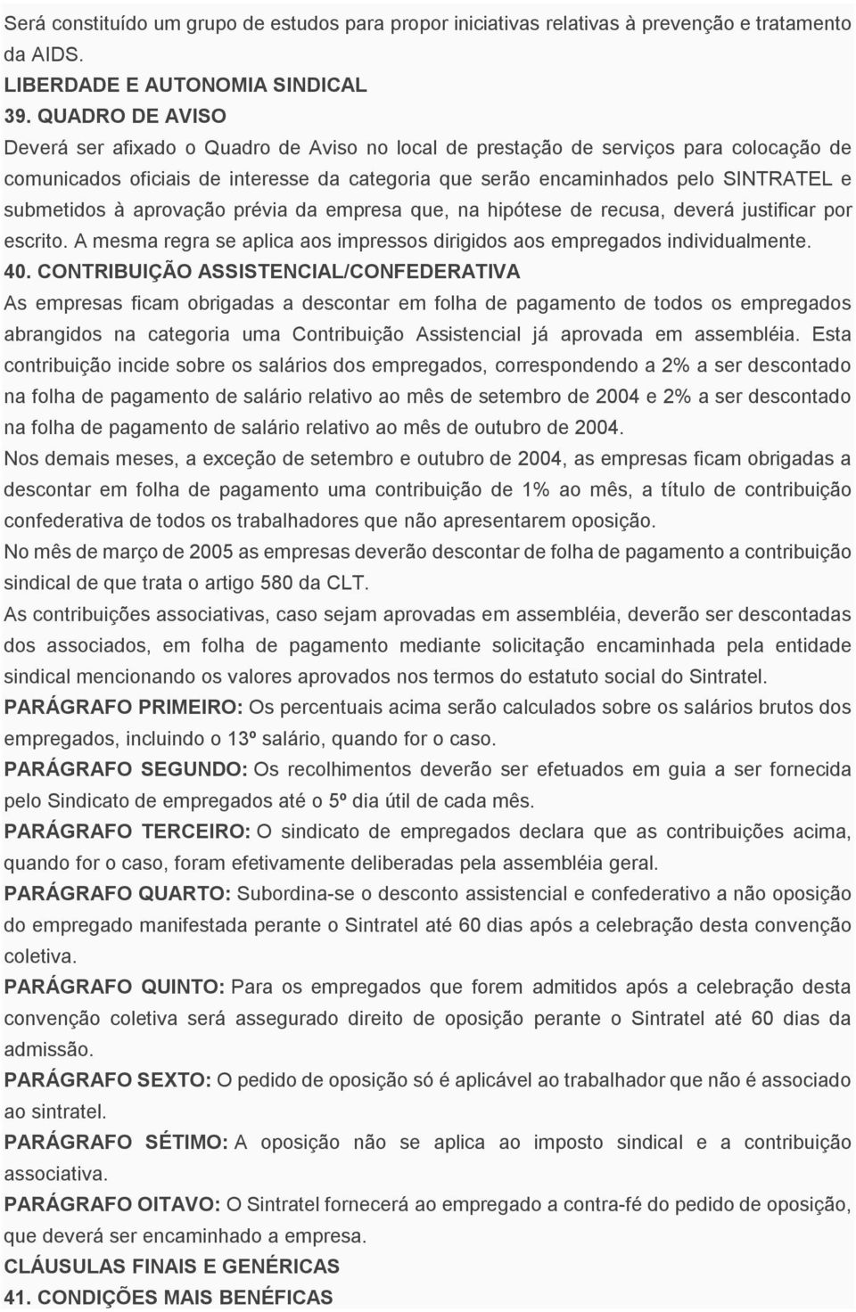 submetidos à aprovação prévia da empresa que, na hipótese de recusa, deverá justificar por escrito. A mesma regra se aplica aos impressos dirigidos aos empregados individualmente. 40.