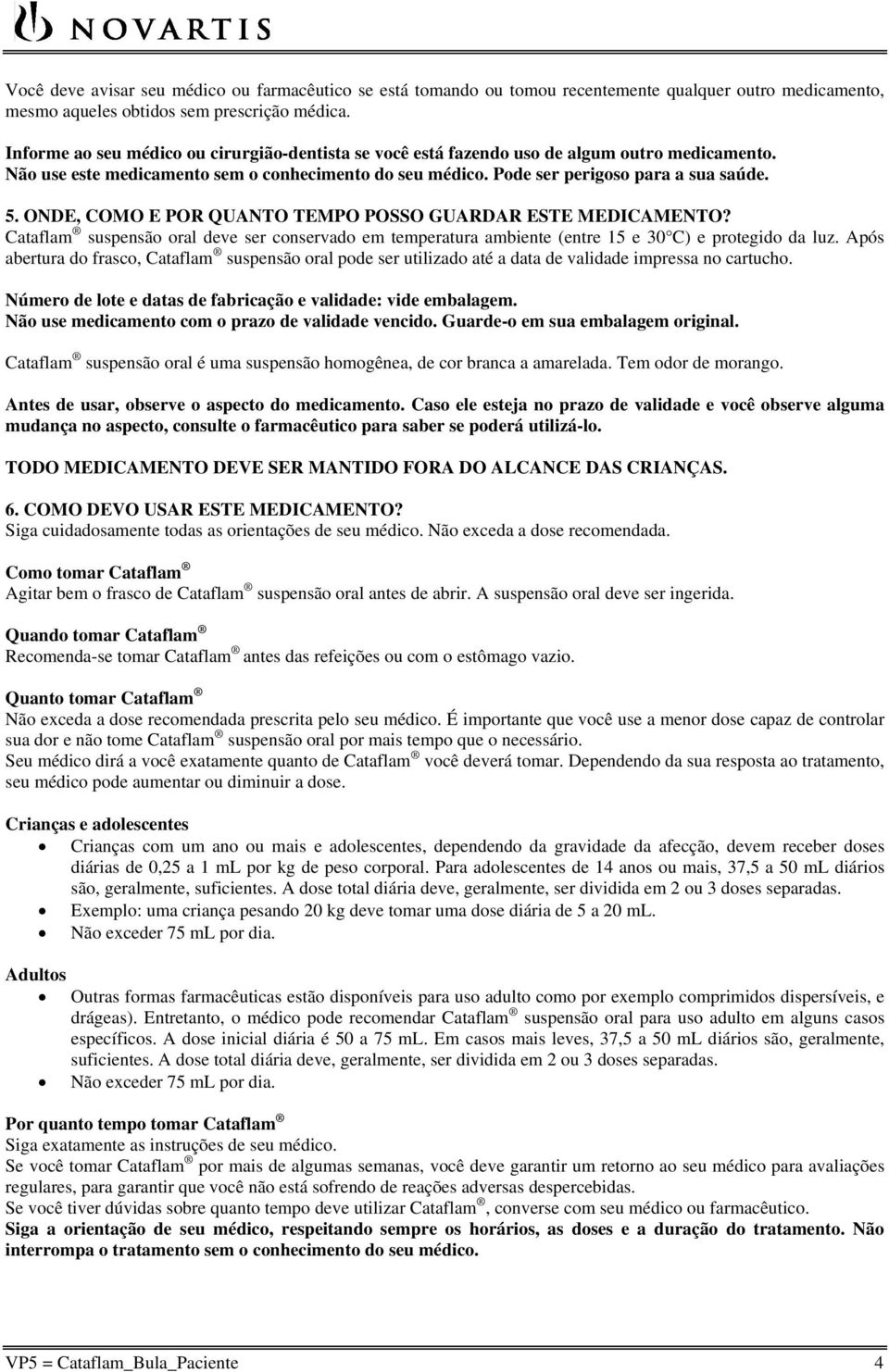 ONDE, COMO E POR QUANTO TEMPO POSSO GUARDAR ESTE MEDICAMENTO? Cataflam suspensão oral deve ser conservado em temperatura ambiente (entre 15 e 30 C) e protegido da luz.