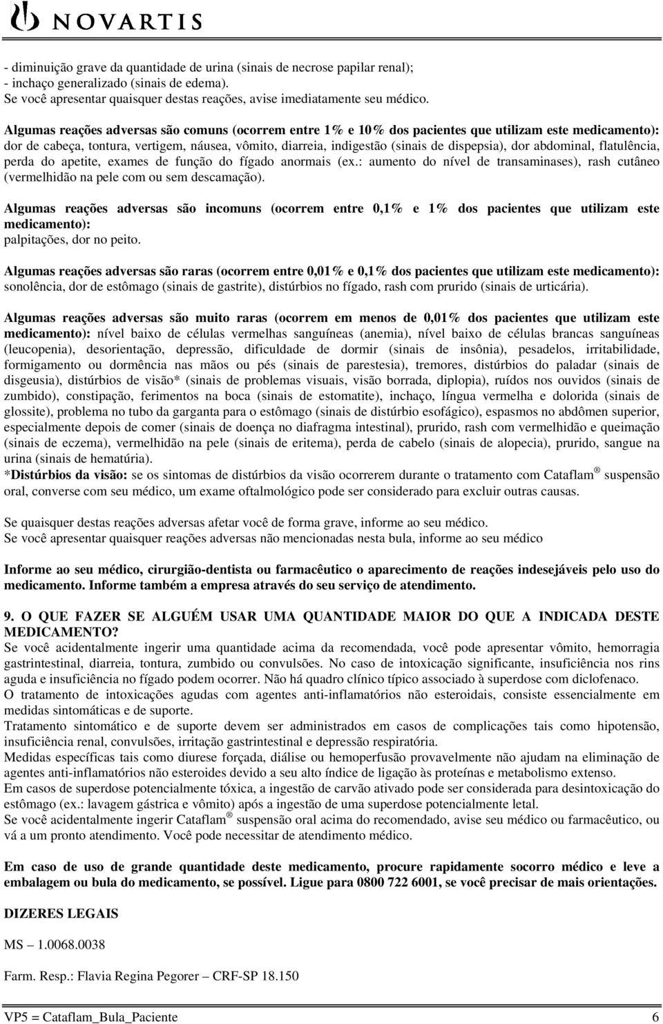 dor abdominal, flatulência, perda do apetite, exames de função do fígado anormais (ex.: aumento do nível de transaminases), rash cutâneo (vermelhidão na pele com ou sem descamação).