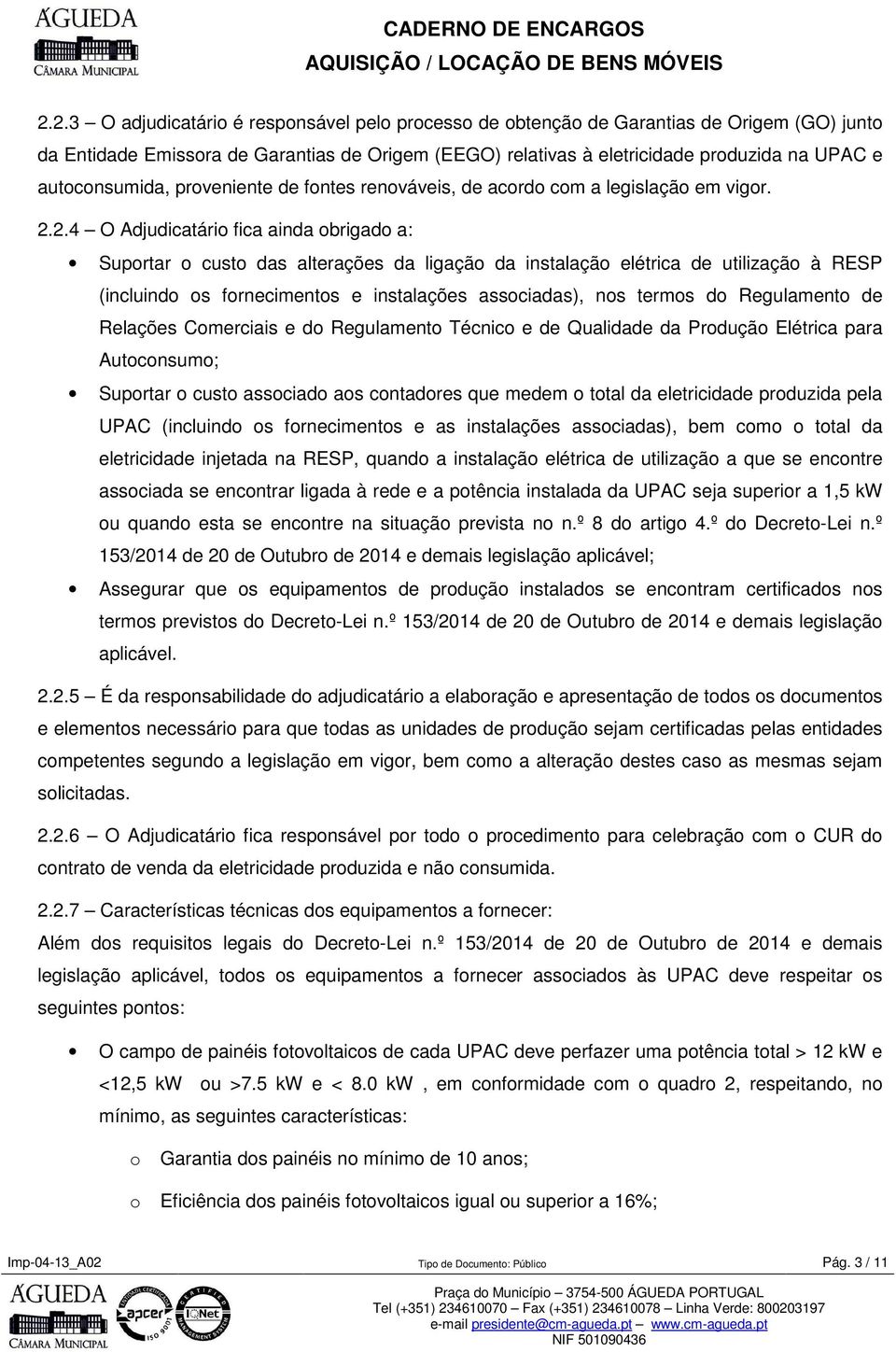 2.4 O Adjudicatári fica ainda brigad a: Suprtar cust das alterações da ligaçã da instalaçã elétrica de utilizaçã à RESP (incluind s frneciments e instalações assciadas), ns terms d Regulament de