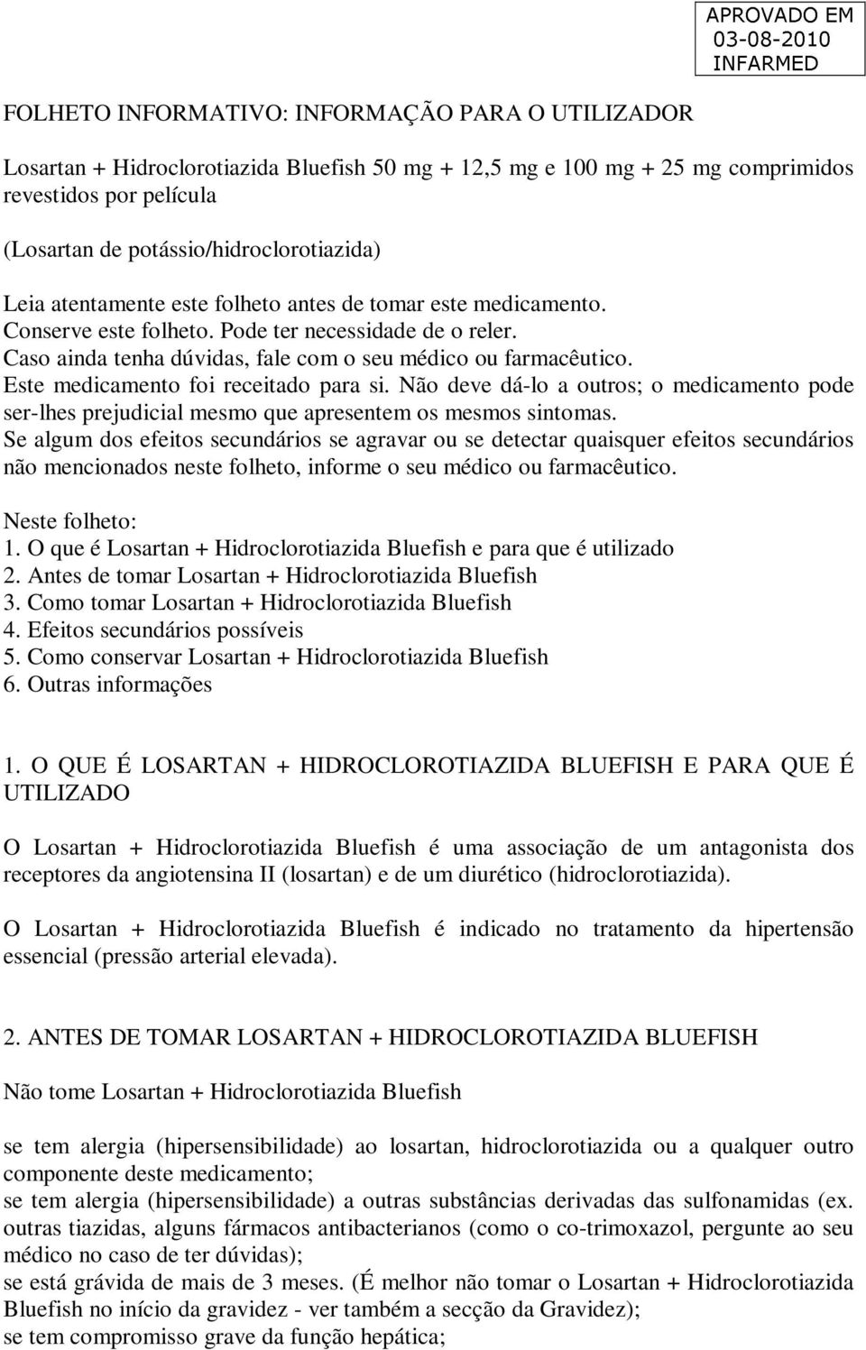 Este medicamento foi receitado para si. Não deve dá-lo a outros; o medicamento pode ser-lhes prejudicial mesmo que apresentem os mesmos sintomas.