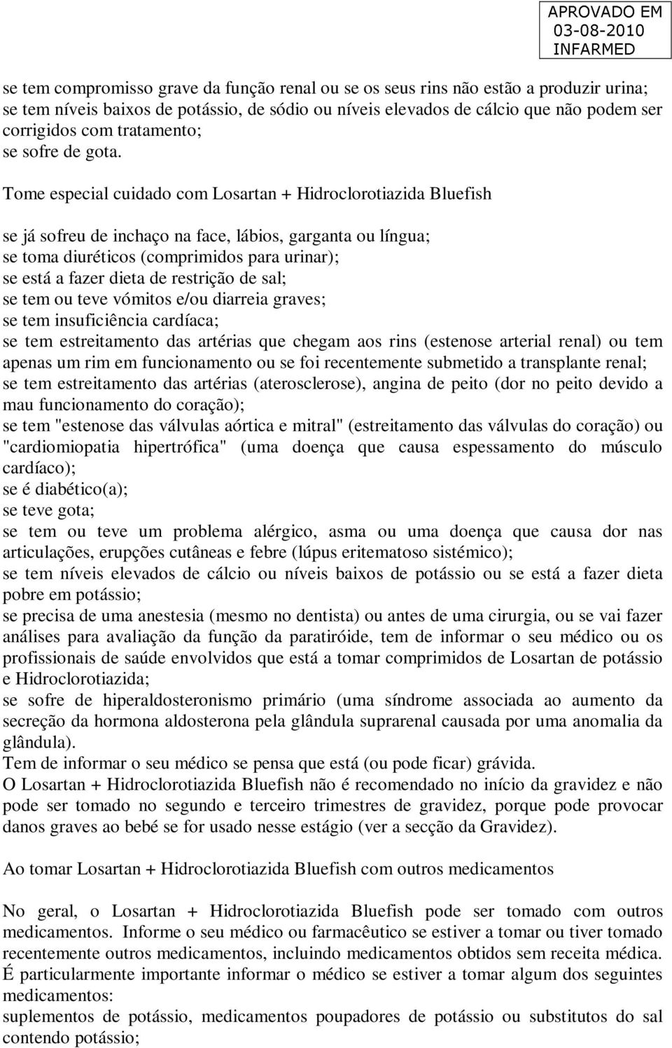 Tome especial cuidado com Losartan + Hidroclorotiazida Bluefish se já sofreu de inchaço na face, lábios, garganta ou língua; se toma diuréticos (comprimidos para urinar); se está a fazer dieta de