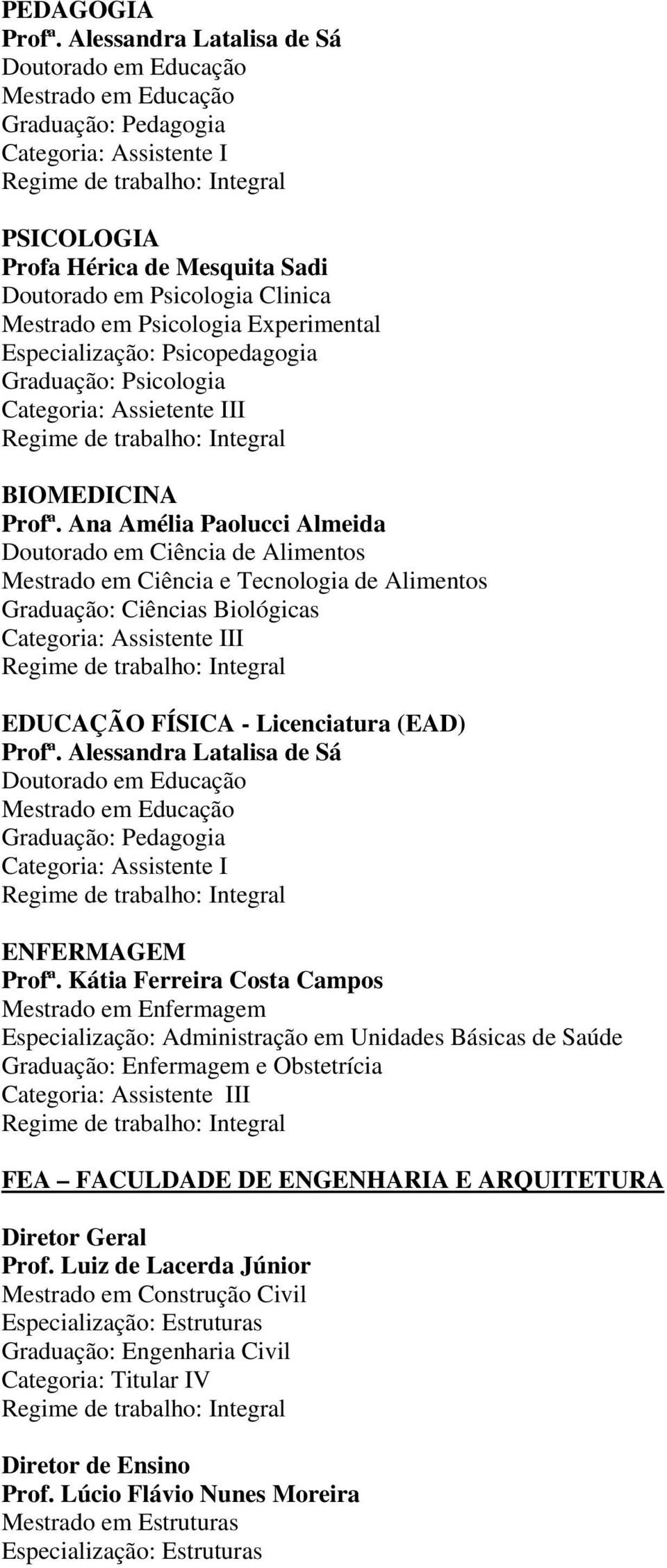 Especialização: Psicopedagogia Graduação: Psicologia Categoria: Assietente III BIOMEDICINA Profª.