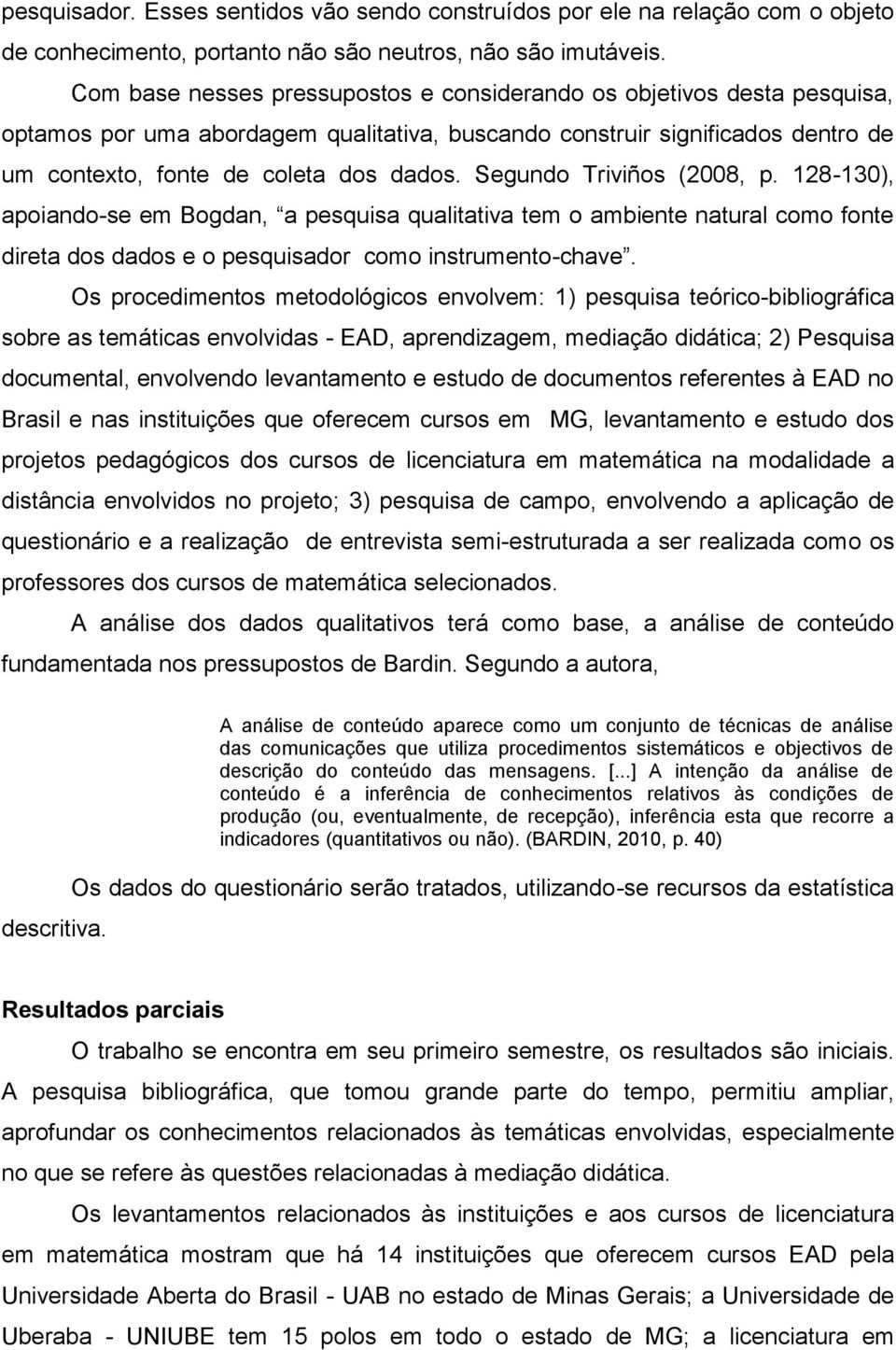 Segundo Triviños (2008, p. 128-130), apoiando-se em Bogdan, a pesquisa qualitativa tem o ambiente natural como fonte direta dos dados e o pesquisador como instrumento-chave.