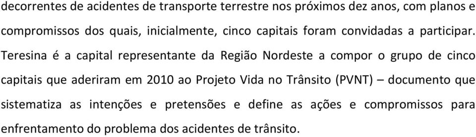 Teresina é a capital representante da Região Nordeste a compor o grupo de cinco capitais que aderiram em 2010 ao