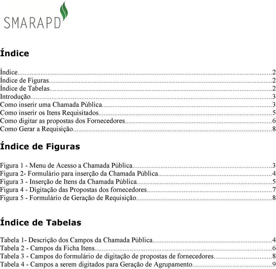 ..3 Figura 2- Formulário para inserção da Chamada Pública...4 Figura 3 - Inserção de Itens da Chamada Pública...5 Figura 4 - Digitação das Propostas dos fornecedores.