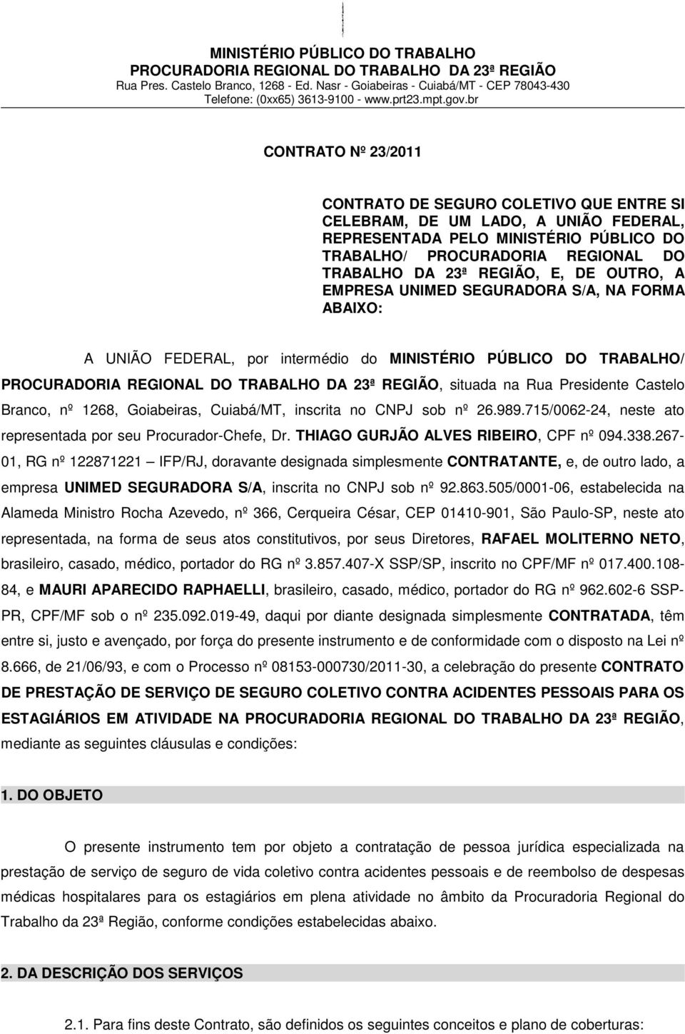 br CONTRATO Nº 23/2011 CONTRATO DE SEGURO COLETIVO QUE ENTRE SI CELEBRAM, DE UM LADO, A UNIÃO FEDERAL, REPRESENTADA PELO MINISTÉRIO PÚBLICO DO TRABALHO/ PROCURADORIA REGIONAL DO TRABALHO DA 23ª