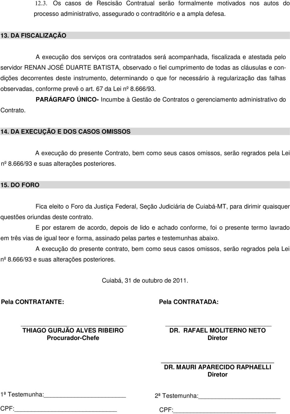 condições decorrentes deste instrumento, determinando o que for necessário à regularização das falhas observadas, conforme prevê o art. 67 da Lei nº 8.666/93.