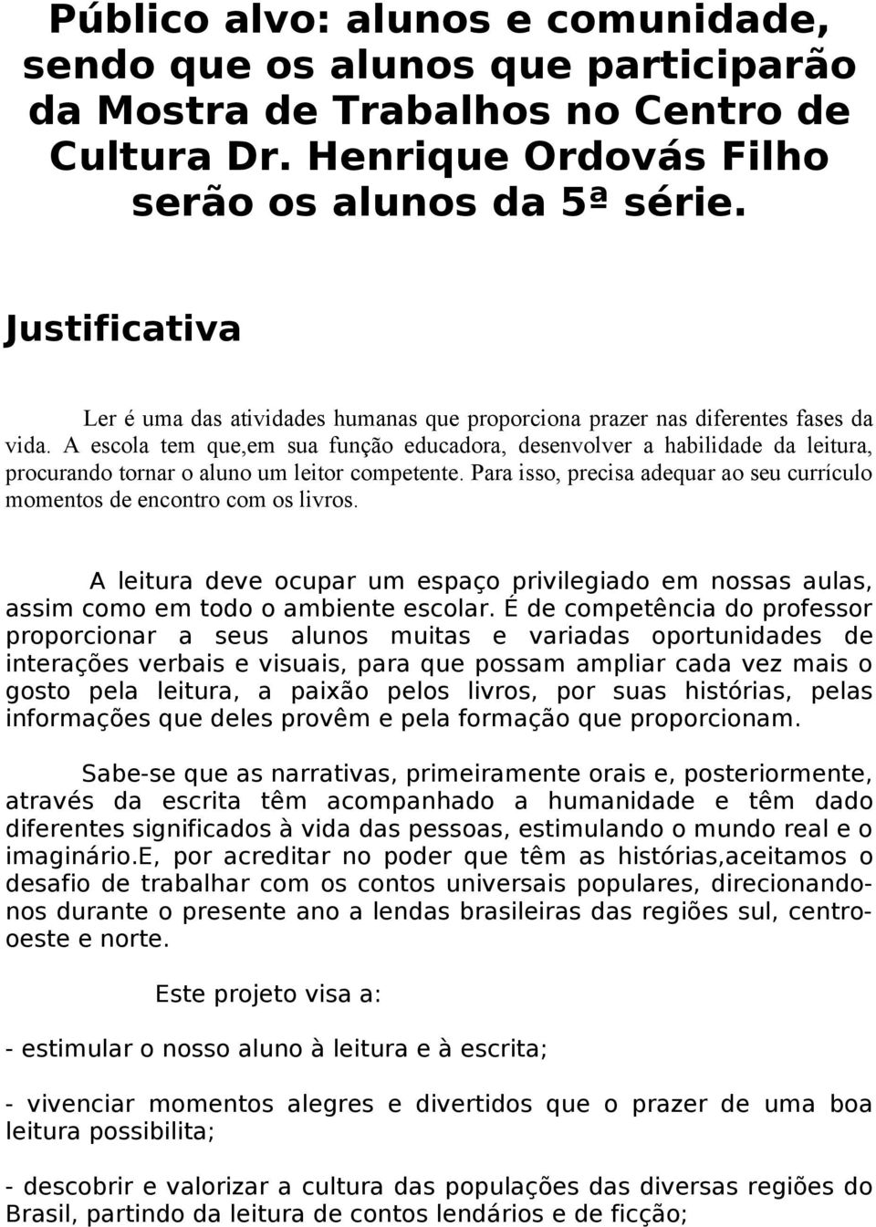 A escola tem que,em sua função educadora, desenvolver a habilidade da leitura, procurando tornar o aluno um leitor competente.