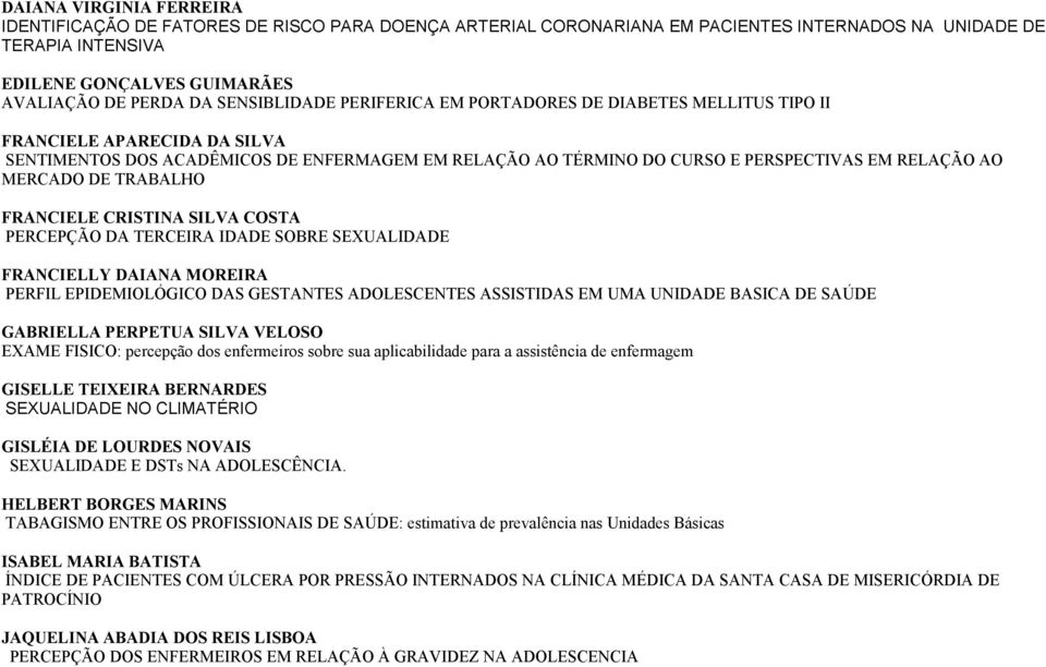 MERCADO DE TRABALHO FRANCIELE CRISTINA SILVA COSTA PERCEPÇÃO DA TERCEIRA IDADE SOBRE SEXUALIDADE FRANCIELLY DAIANA MOREIRA PERFIL EPIDEMIOLÓGICO DAS GESTANTES ADOLESCENTES ASSISTIDAS EM UMA UNIDADE