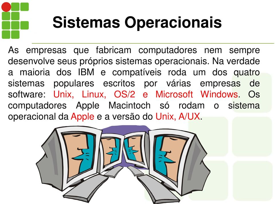 Na verdade a maioria dos IBM e compatíveis roda um dos quatro sistemas populares escritos por