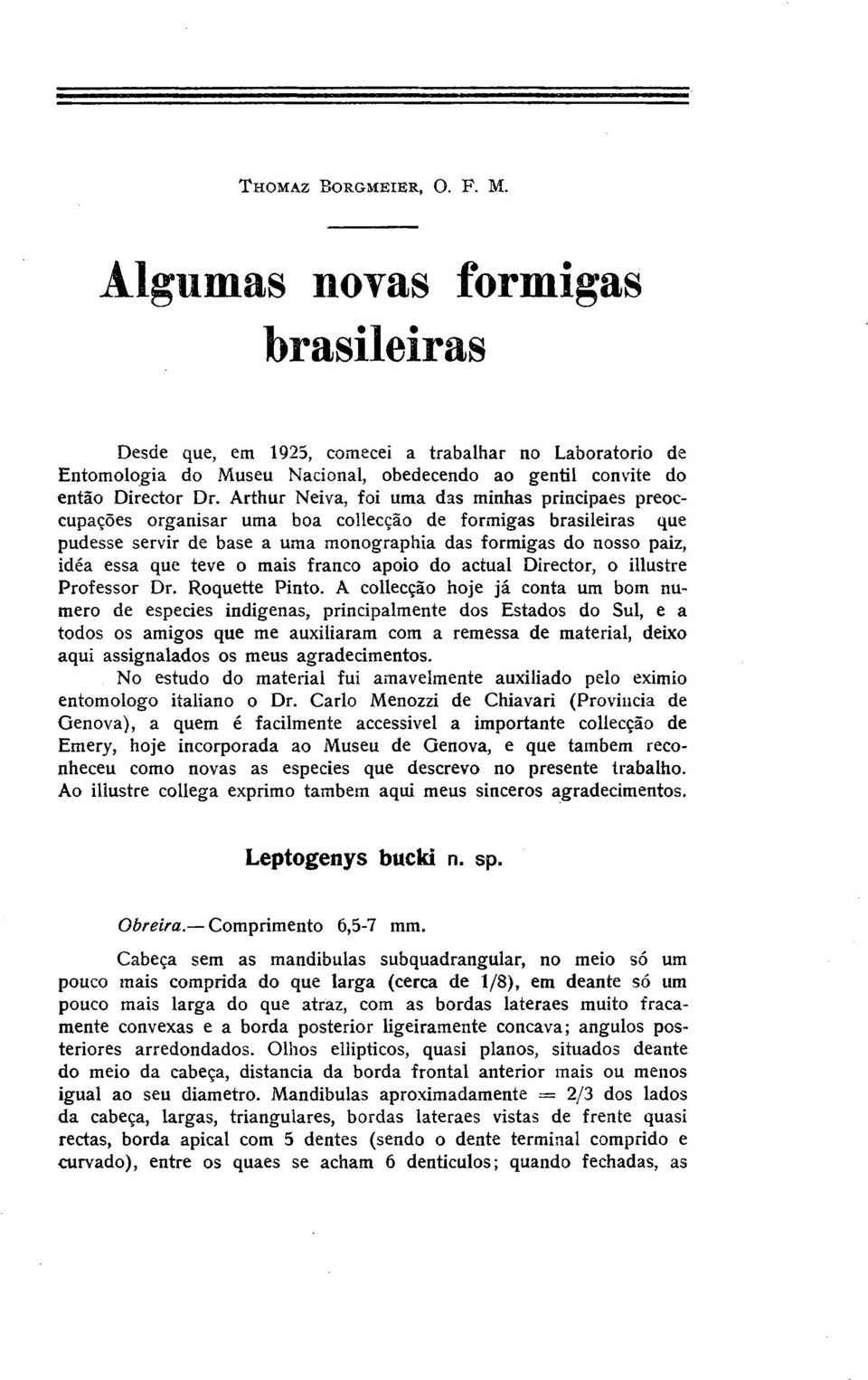 Arthur Neiva, foi uma das minhas principaes preoccupações organisar uma boa collecção de formigas brasileiras que pudesse servir de base a uma monographia das formigas do nosso paiz, idéa essa que