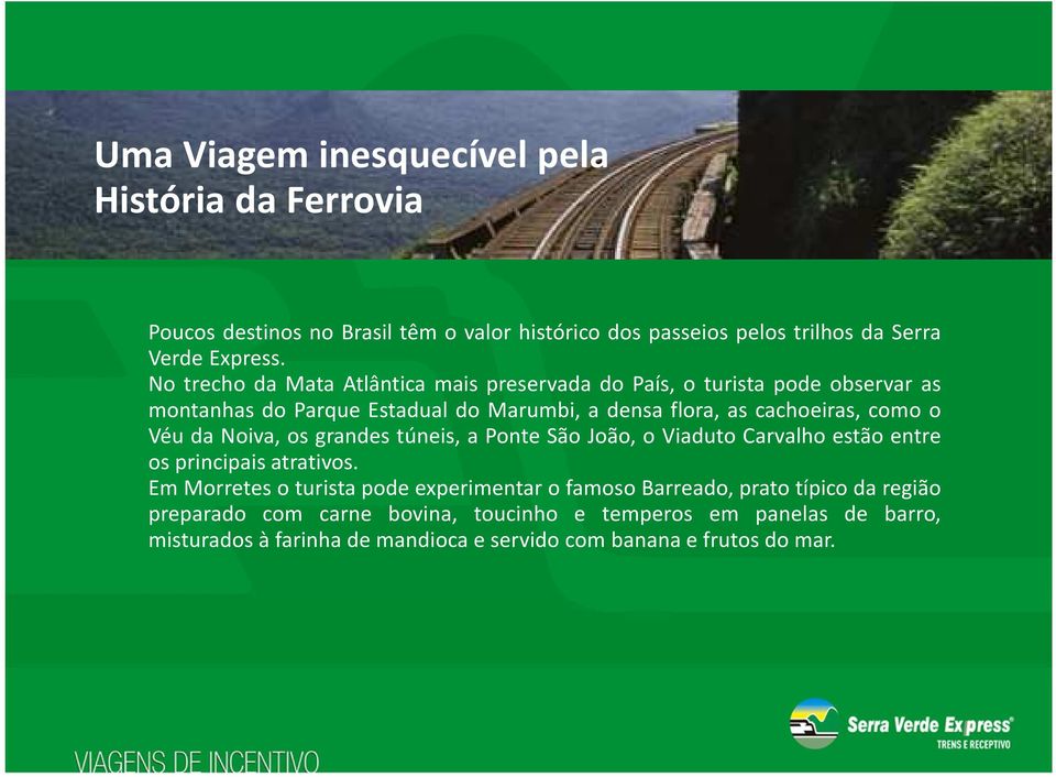 o Véu da Noiva, os grandes túneis, a Ponte São João, o Viaduto Carvalho estão entre os principais atrativos.