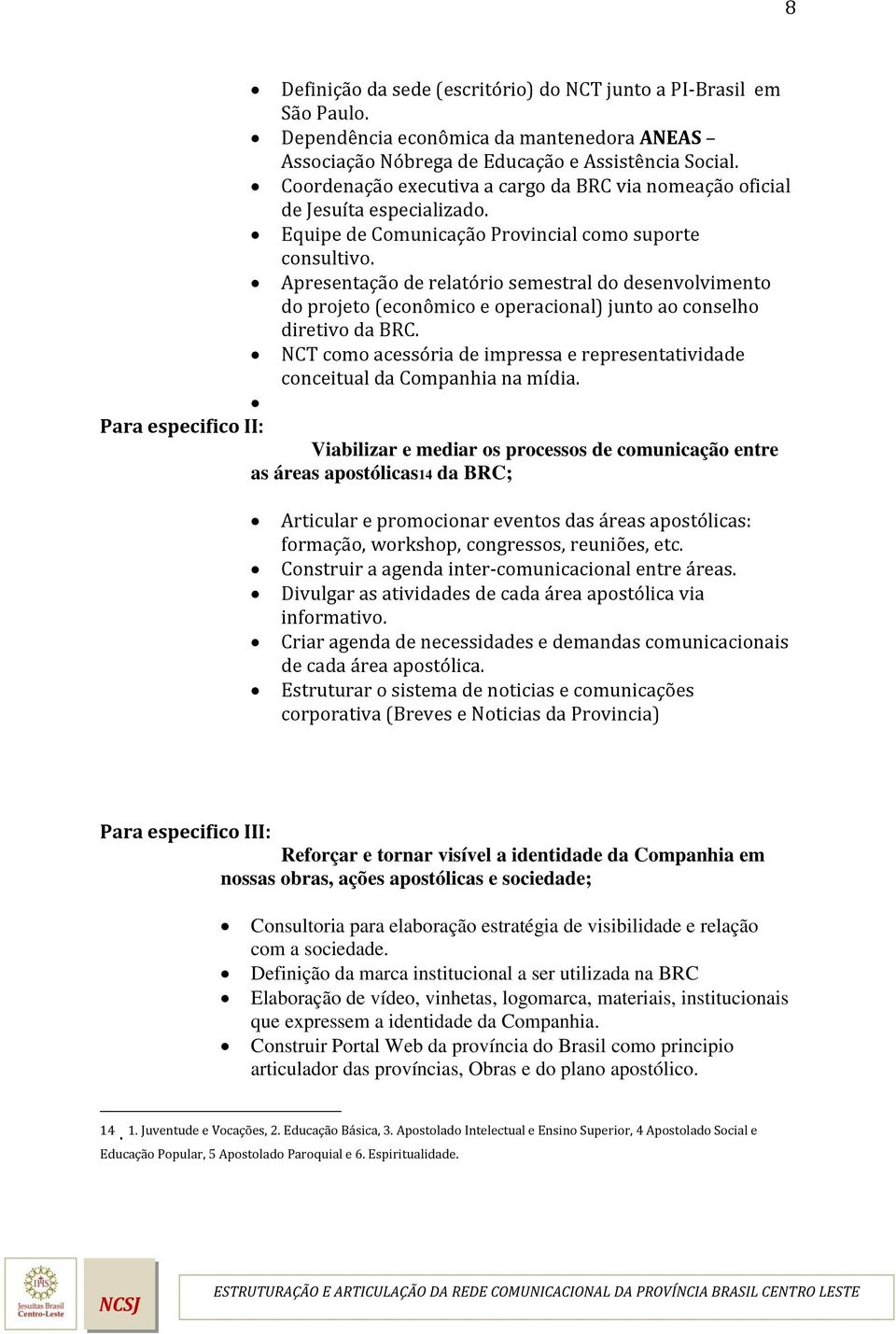 Apresentação de relatório semestral do desenvolvimento do projeto (econômico e operacional) junto ao conselho diretivo da BRC.