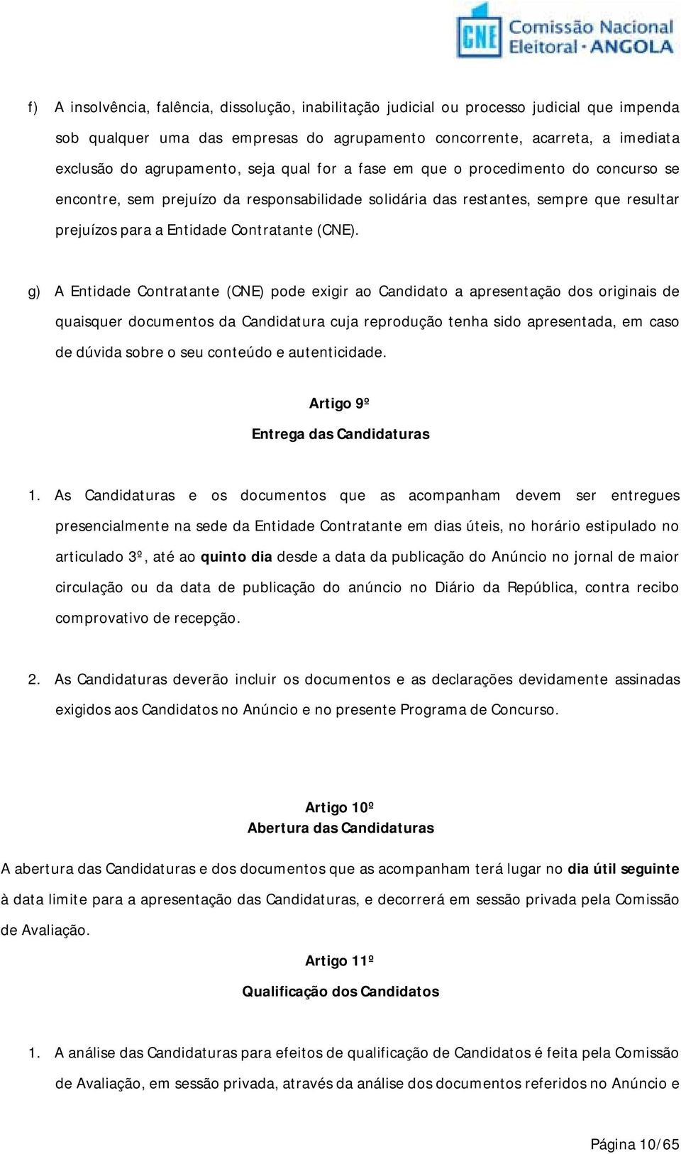 g) A Entidade Contratante (CNE) pode exigir ao Candidato a apresentação dos originais de quaisquer documentos da Candidatura cuja reprodução tenha sido apresentada, em caso de dúvida sobre o seu