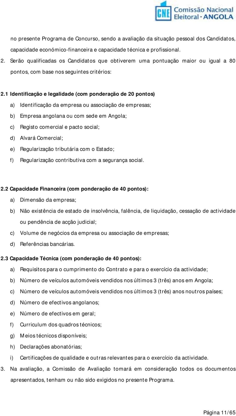 1 Identificação e legalidade (com ponderação de 20 pontos) a) Identificação da empresa ou associação de empresas; b) Empresa angolana ou com sede em Angola; c) Registo comercial e pacto social; d)