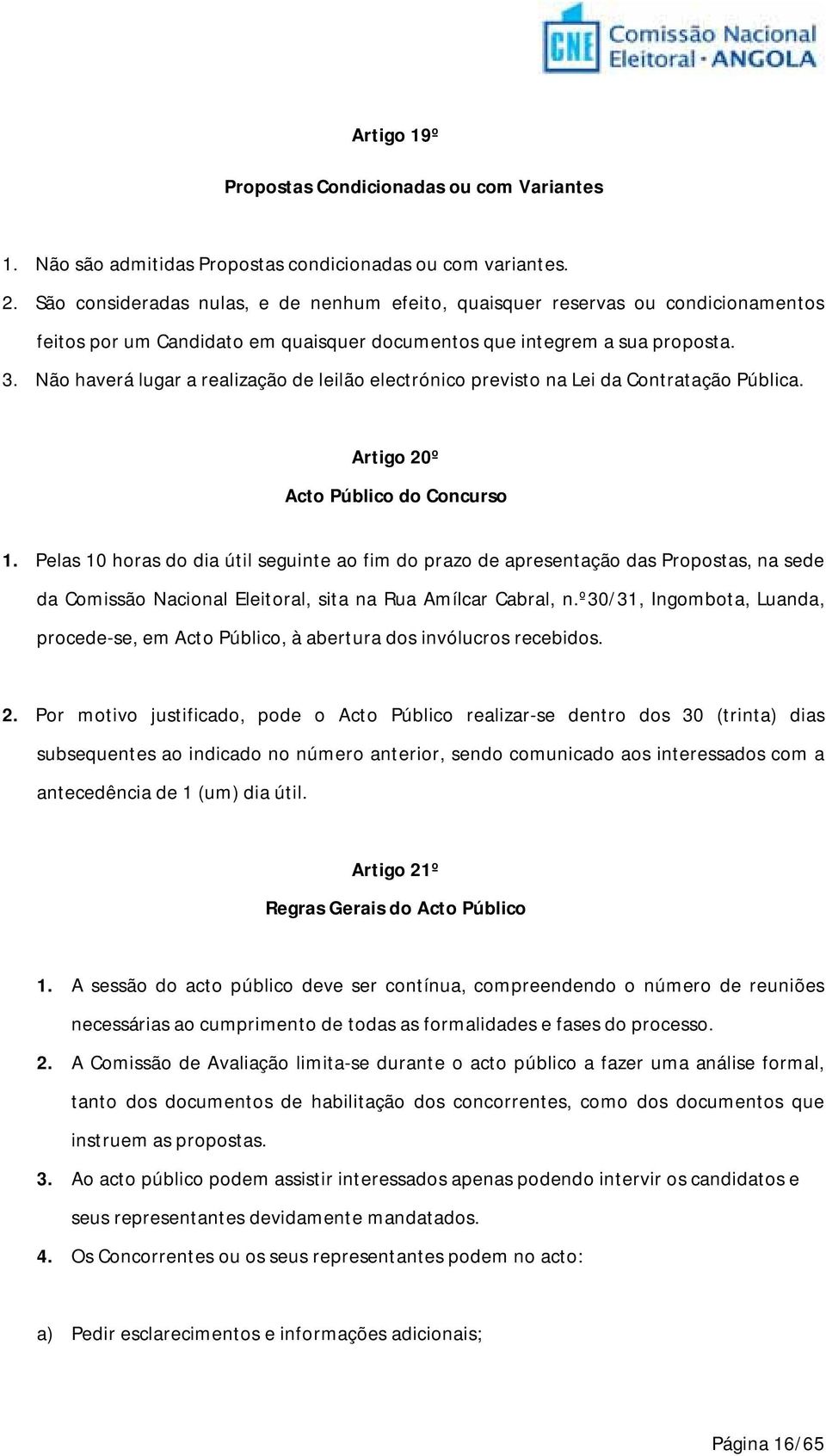 Não haverá lugar a realização de leilão electrónico previsto na Lei da Contratação Pública. Artigo 20º Acto Público do Concurso 1.