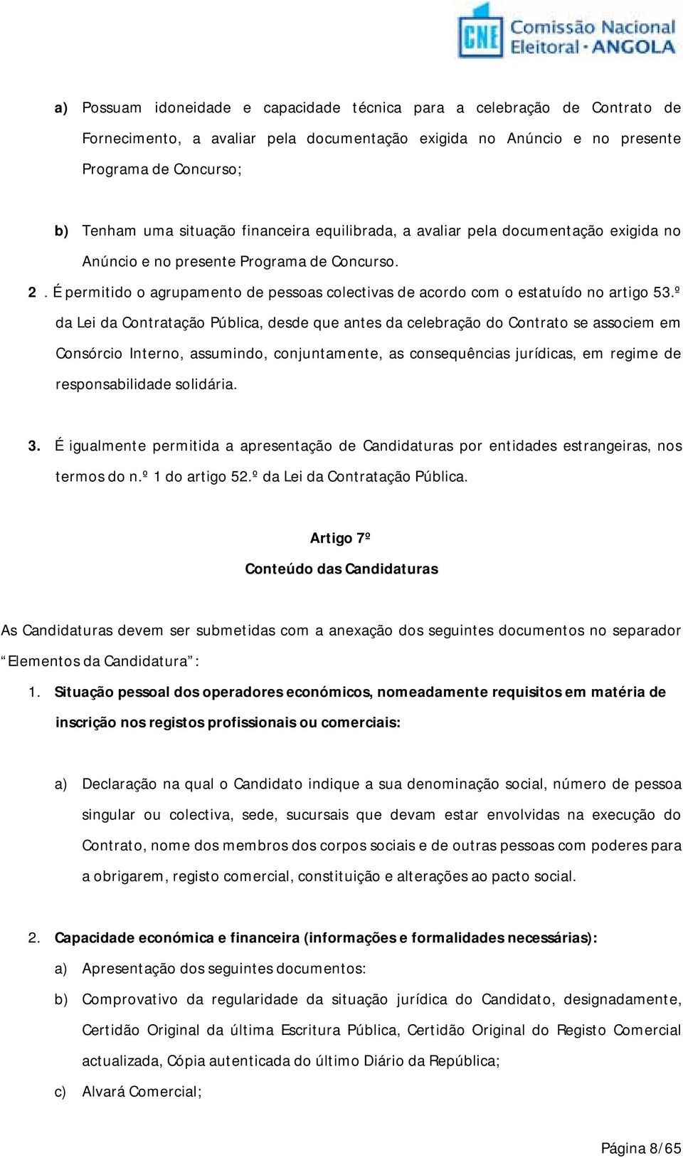 º da Lei da Contratação Pública, desde que antes da celebração do Contrato se associem em Consórcio Interno, assumindo, conjuntamente, as consequências jurídicas, em regime de responsabilidade