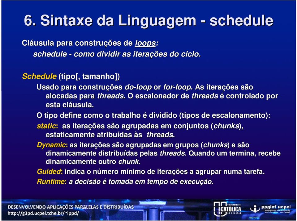 O tipo define como o trabalho é dividido (tipos de escalonamento): static: as iterações são agrupadas em conjuntos (chunks( chunks), estaticamente atribuídas às threads.